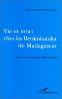 VIE ET MORT CHES LES BETSIMISARAKA DE MADAGASCAR, Essai d'anthropologie philosophique