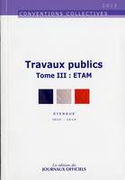 Convention collective nationale, Travaux publics, Tome III, ETAM, TRAVAUX PUBLICS T3 ETAM N 3005 2012 (2ED) - ETENDUE IDCC : 2614, du 12 juillet 2006, étendue par arrêté du 15 juin 2007