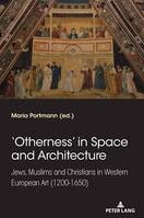 'Otherness’ in Space and Architecture, Jews, Muslims and Christians in Western European Art (1200-1650)