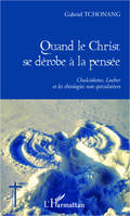 Quand le Christ se dérobe à la pensée, Chalcédoine, Luther et les théologies non spéculatives