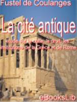 La Cité antique : étude sur le culte, le droit, les institutions de la Grèce et de Rome