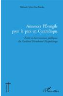 Annoncer l'Evangile pour la paix en Centrafrique, Ecrits et Interventions publiques du Cardinal Dieudonné Nzapalainga