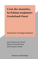 Ceux des mouettes, les Eskimo naujâmiut : Groënland-Ouest, Documents d'écologie humaine