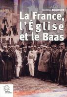 La France l'Église et le Baas, un siècle de présence française en Syrie, de 1918 à nos jours