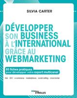 Développer son business à l'international grâce au webmarketing, 85 fiches pratiques pour développer votre export multicanal