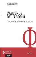 L'absence de l'absolu, Essai sur le problème du sens de la vie