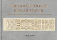 The Collection of King Gustav III Architectural Drawing from the 17th Century to the 19th Century /a