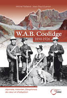 W.A.B. Coolidge 1850-1926, Alpiniste, historien, dauphinois de coeur et d'adoption