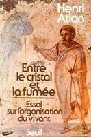 Entre le cristal et la fumée. Essai sur l'organisation du vivant, essai sur l'organisation du vivant