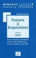 Mémento expert fusions & acquisitions 2010 / aspec, aspects stratégiques et opérationnels, comptes sociaux et résultat fiscal, comptes consolidés en normes IFRS