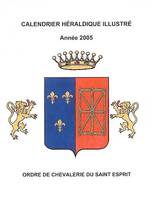 Calendrier héraldique illustré année 2005: ordre de chevalerie du Saint Esprit