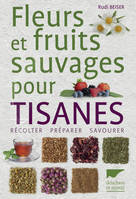 Fleurs et fruits sauvages pour tisanes. Récolter ¿ Préparer ¿ Savourer, Récolter  Préparer  Savourer