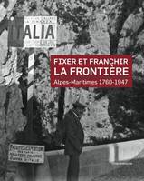 Fixer et franchir la frontière, Alpes-maritimes, 1760-1947