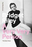Bridget Riley A Very Very Person The Early Years /anglais