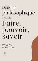 Boudoir philosophique suivi de faire, pouvoir, savoir