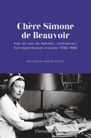 Chère Simone de Beauvoir, Vies et voix de femmes "ordinaires". Correspondances croisées 1958-1986