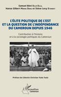 L’élite politique de l’Est et la question de l’indépendance du Cameroun depuis 1946, Contribution à l’histoire et à la sociologie politiques du Cameroun