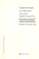 L'agent orange au Viêt-Nam - crime d'hier, tragédie d'aujourd'hui, crime d'hier, tragédie d'aujourd'hui