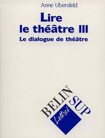 Lire le théâtre., 3, Lire le théâtre III, Le dialogue de théâtre