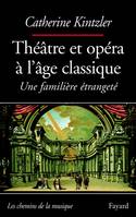 Théâtre et Opéra à l'âge classique - Une familière étrangeté -, Une familière étrangeté