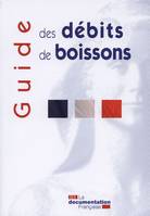 Guide des débits de boissons, les principales dispositions de la législation et de la réglementation sur les débits de boissons