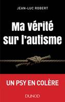 Ma vérité sur l'autisme - Un psy en colère, Un psy en colère