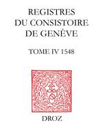 Registres du consistoire de Genève au temps de Calvin, Tome IV, 1548, avec extraits des Registres du Conseil, 1548-1550