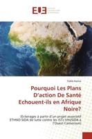 Pourquoi Les Plans D'action De Santé Echouent-ils en Afrique Noire?, (Eclairages à partir d'un projet associatif ETHNO-SIDA de lutte contre les ISTs-VIH/SIDA à l'Ouest-C