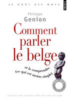 Comment parler le belge ?. et le comprendre (ce qu, et le comprendre, ce qui est moins simple...