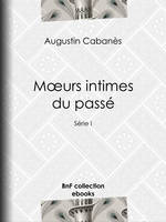 Mœurs intimes du passé, Usages et coutumes disparus - Série I