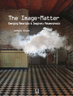 The Image-Matter - Emerging Materials & Imaginary Metamorphosis