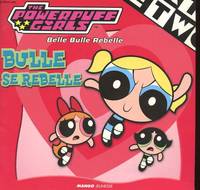 The powerpuff girls, BULLE SE REBELLE