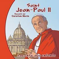Saint Jean-Paul II raconté par Christian Morin