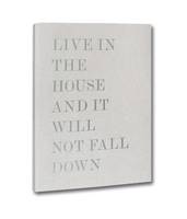 Live in the house and it will not fall down