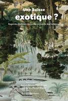 Une Suisse exotique ?, Regarder l’ailleurs en Suisse au siècle des Lumières