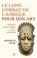 La Longue Bataille de l'Afrique pour son art, Histoire d'une défaite postcoloniale