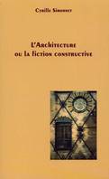 ARCHITECTURE OU LA FICTION CONSTRUCTIVE (L')