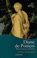 Diane de Poitiers, Reine d'amour et de beauté