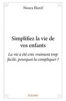 Simplifiez la vie de vos enfants, La vie a été crée vraiment trop facile, pourquoi la compliquer ?