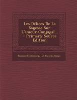 Les Délices De La Sagesse Sur L'amour Conjugal...