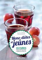 MONO-DIETES ET JEUNES: 15 CURES SIMPLES ET SAINES POUR RETROUVER FORME ET VITALITE