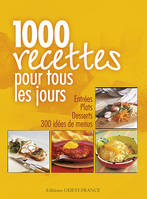 1000 RECETTES POUR TOUS LES JOURS, entrées, plats, desserts, 300 idées menus