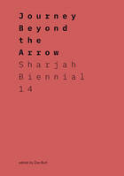 Journey Beyond The Arrow Sharjah Biennial 14: Leaving The Echo Chamber /anglais