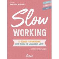 Slow working, 10 séances d'autocoaching pour travailler moins mais mieux