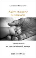 Naître et mourir accompagné, Le féminin sacré au coeur des rituels de passage