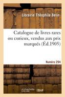 Catalogue de livres rares ou curieux, vendus aux prix marqués. Numéro 294
