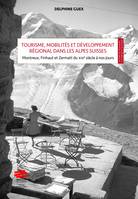 Tourisme, mobilités et développement régional dans les Alpes Suisses: mise en scène et valeur territoriale, Montreux, Finhaut et Zermatt du XIXe siècle à nos jours