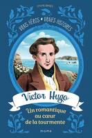 Vrais héros, vraies histoires Victor Hugo, un romantique au coeur de la tourmente