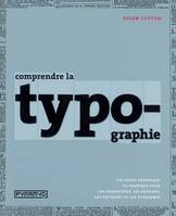 Comprendre la typographie  Un guide théorique et pratique pour les graphistes, les auteurs, les éditeurs et les étudiants, un guide théorique et pratique pour les graphistes, les auteurs, les éditeurs et les étudiants