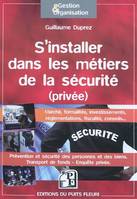 Se lancer dans les métiers de la sécurité (privée), Marché, formalités, investissements, réglementations, fiscalité, conseils... Prévention et sécurité des personnes et des biens. Transports de fons. Enquête privée.